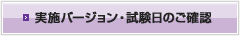 実施バージョン・試験日のご確認