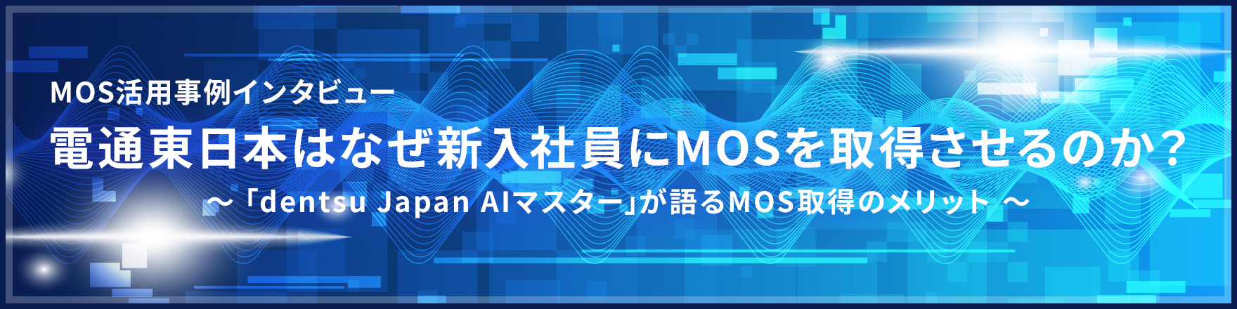 【MOS活用事例インタビュー】電通東日本はなぜ新入社員にMOSを取得させるのか？
 ｢dentsu Japan AIマスター｣が語るMOS取得のメリット 